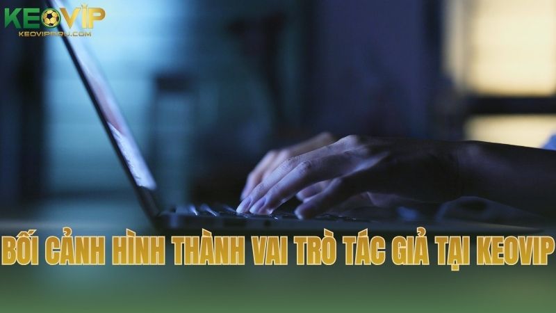 Bối cảnh hình thành vai trò tác giả tại KEOVIP