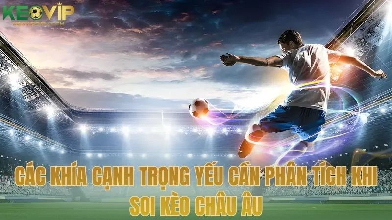 Các khía cạnh trọng yếu cần phân tích khi soi kèo Châu Âu