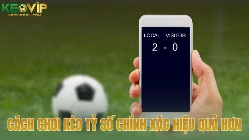 Cách chơi kèo tỷ số chính xác hiệu quả hơn