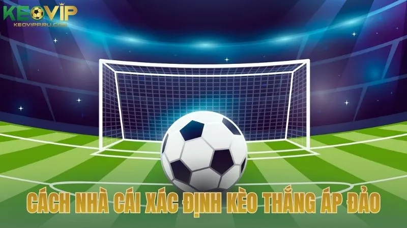 Cách nhà cái xác định kèo thắng áp đảo