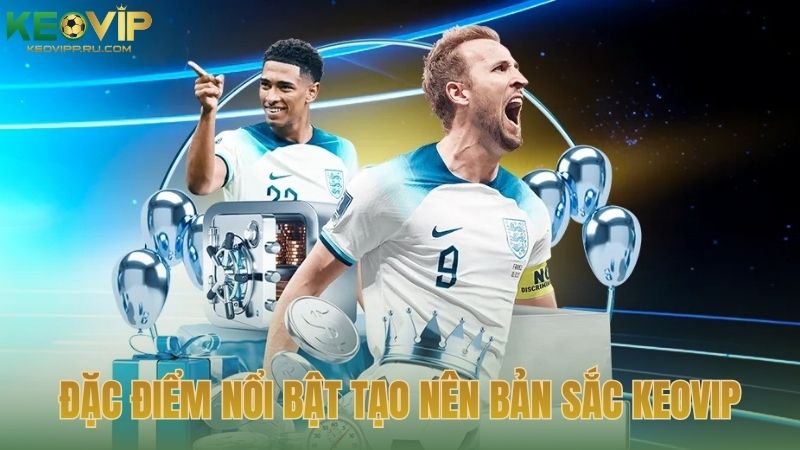 Đặc điểm nổi bật tạo nên bản sắc KEOVIP