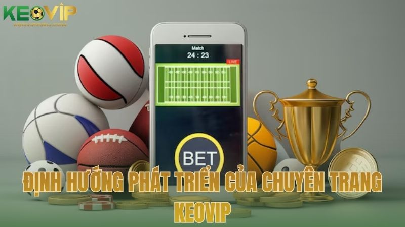 Định hướng phát triển của chuyên trang KEOVIP