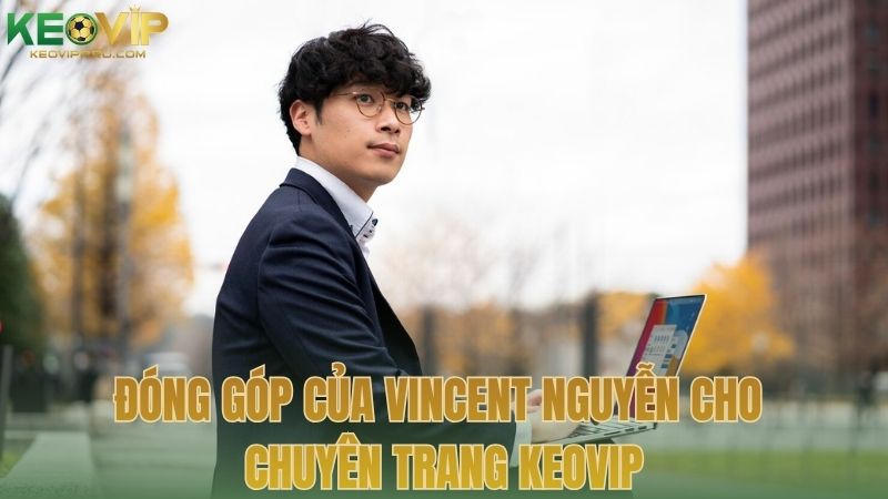 Đóng góp của Vincent Nguyễn cho chuyên trang KEOVIP