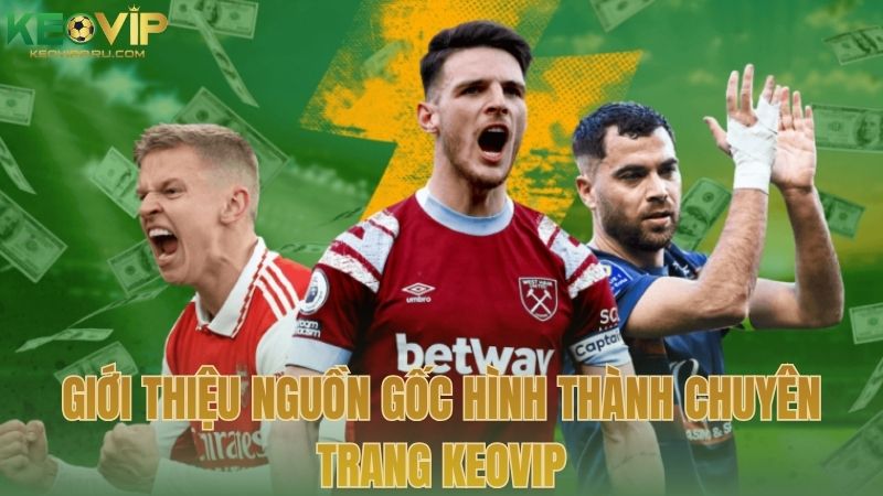 Giới thiệu nguồn gốc hình thành chuyên trang KEOVIP