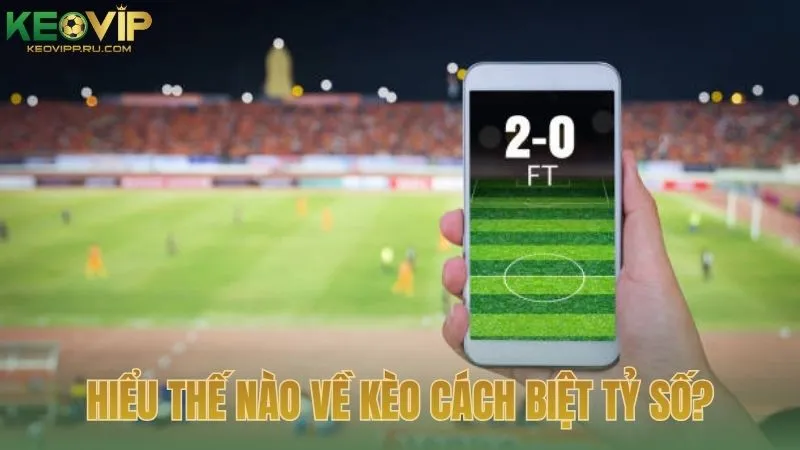 Hiểu thế nào về kèo cách biệt tỷ số?