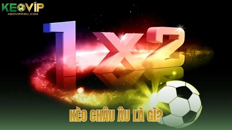Kèo Châu Âu là gì?