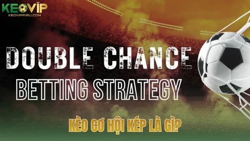 Kèo cơ hội kép là gì trong cá cược bóng đá?