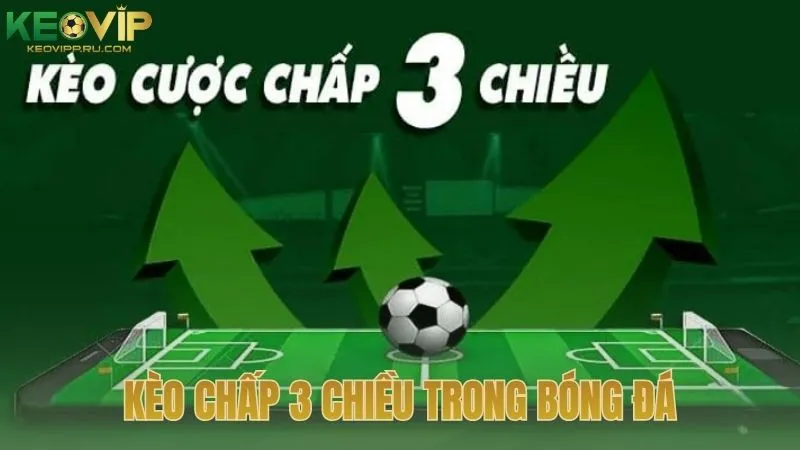 Kèo cược chấp 3 chiều trong hệ thống kèo bóng đá