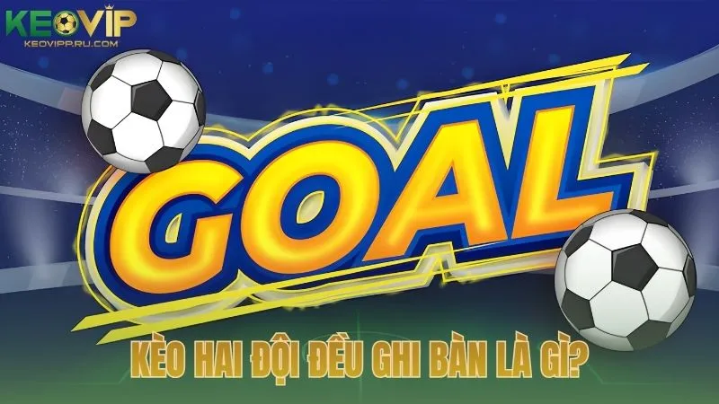 Kèo hai đội đều ghi bàn là gì?