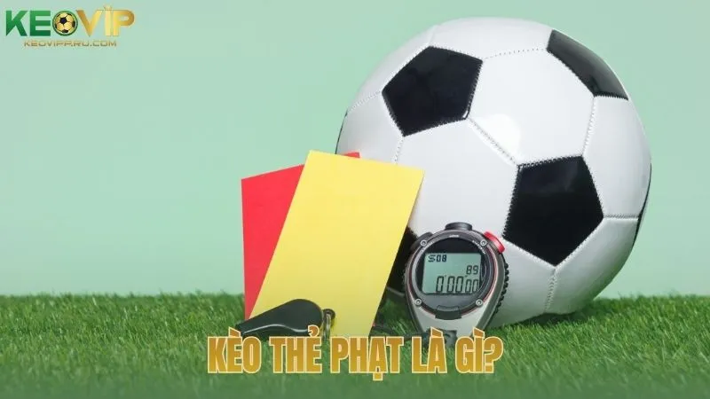 Kèo thẻ phạt là gì?