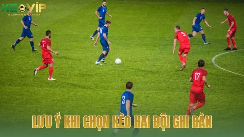 Lưu ý quan trọng khi chọn kèo hai đội đều ghi bàn