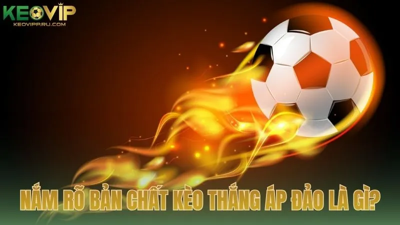Nắm rõ bản chất kèo thắng áp đảo là gì?