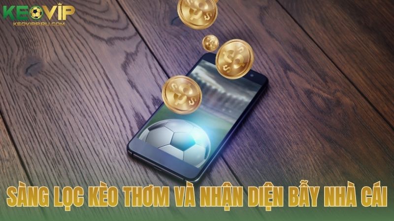 Nghệ thuật sàng lọc "kèo thơm" và nhận diện rủi ro từ bẫy nhà cái