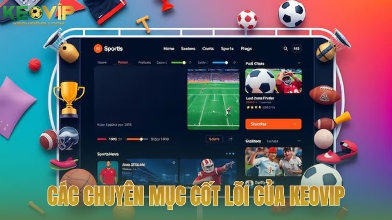 Những chuyên mục trọng tâm làm nên thương hiệu KEOVIP