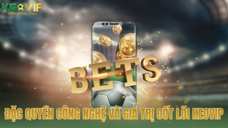 Những đặc quyền công nghệ và giá trị cốt lõi duy nhất tại KEOVIP