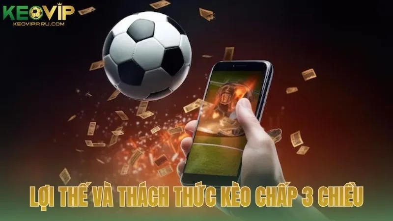 Những lợi thế và thách thức khi chơi kèo cược chấp 3 chiều