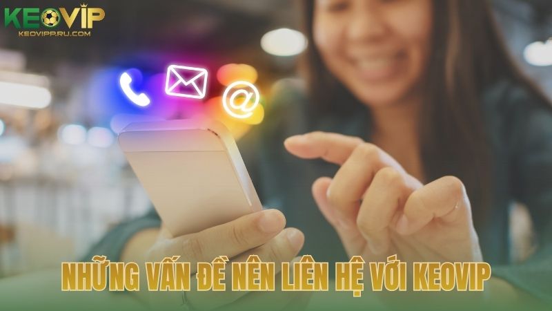 Những vấn đề nên liên hệ với KEOVIP