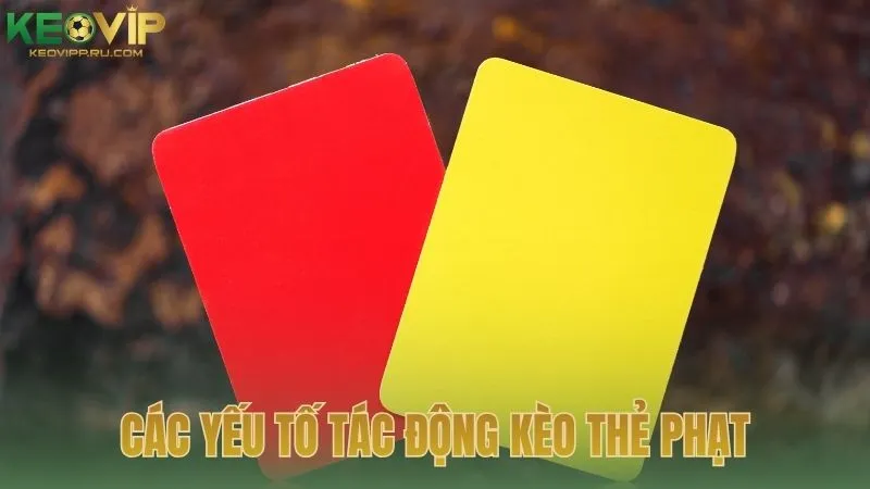 Những yếu tố ảnh hưởng trực tiếp tới kèo thẻ phạt