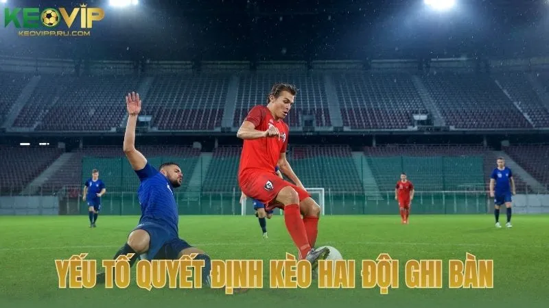 Những yếu tố quyết định kèo hai đội đều ghi bàn