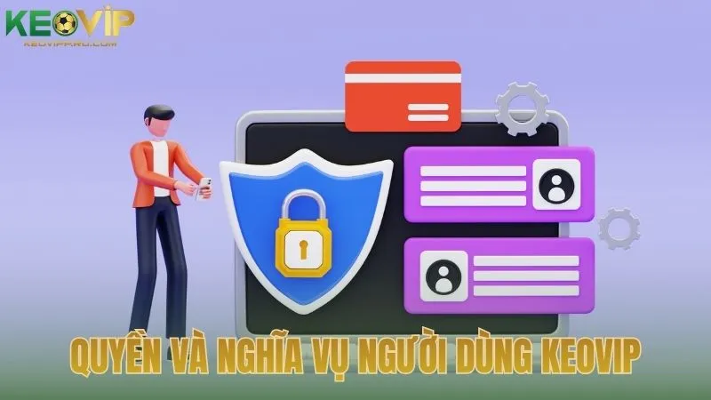 Quyền và nghĩa vụ của người dùng tại KEOVIP
