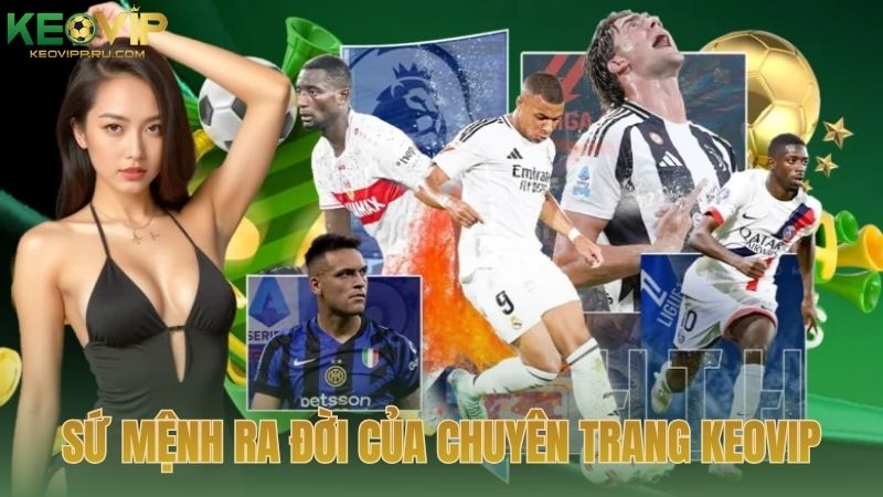 Sứ mệnh ra đời của chuyên trang KEOVIP