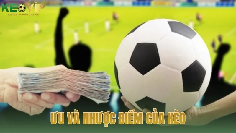 Ưu và nhược điểm của kèo