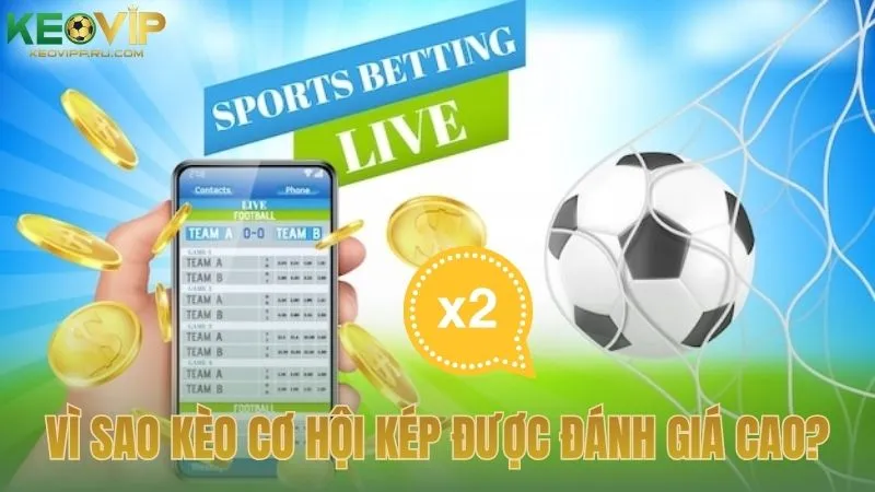 Vì sao kèo cơ hội kép được đánh giá cao?