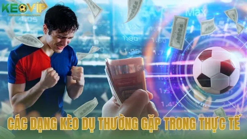 Các dạng kèo dụ thường gặp trong thực tế