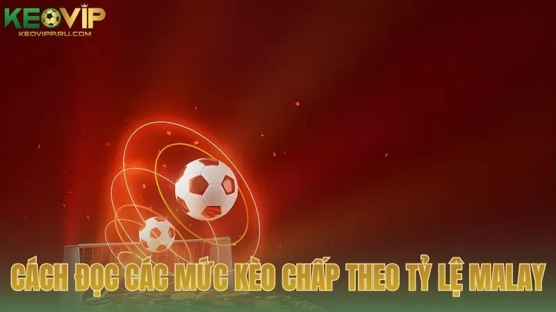 Cách đọc các mức kèo chấp theo tỷ lệ Malay