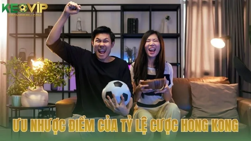 Đánh giá về lợi thế và hạn chế của tỷ lệ cược Hong Kong