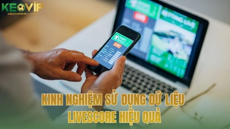 Kinh nghiệm sử dụng dữ liệu Livescore hiệu quả
