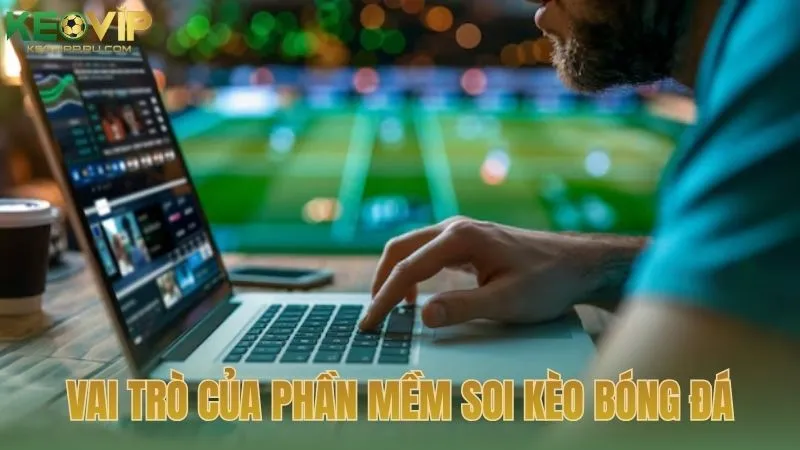 Vai trò của phần mềm soi kèo bóng đá trong phân tích hiện đại