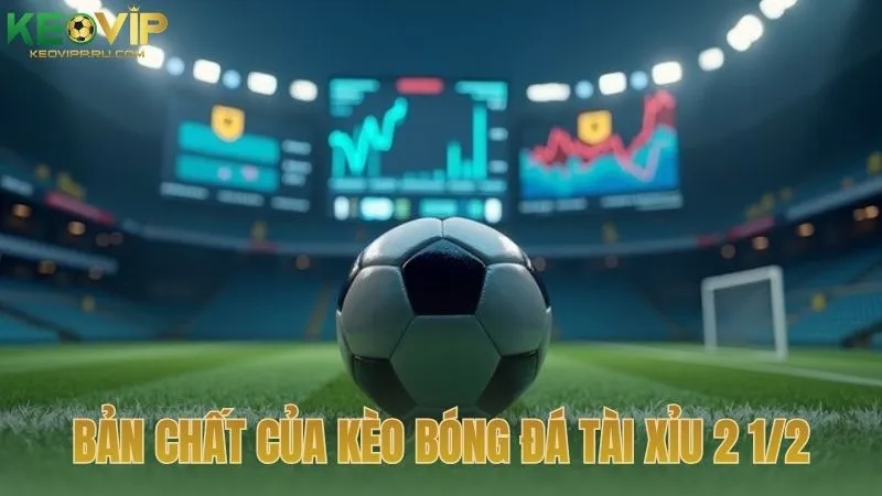 Bản chất của kèo bóng đá tài xỉu 2 1/2 trong cá cược trực tuyến
