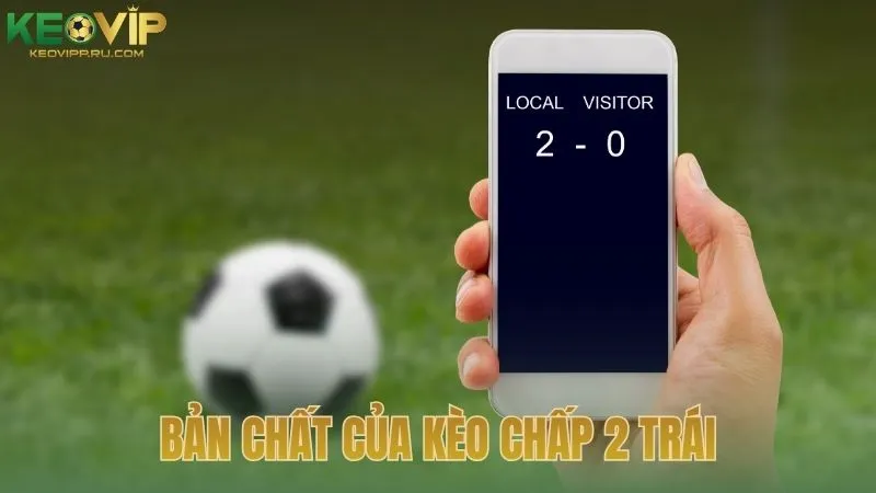 Bản chất của kèo chấp 2 trái trong cá độ bóng đá