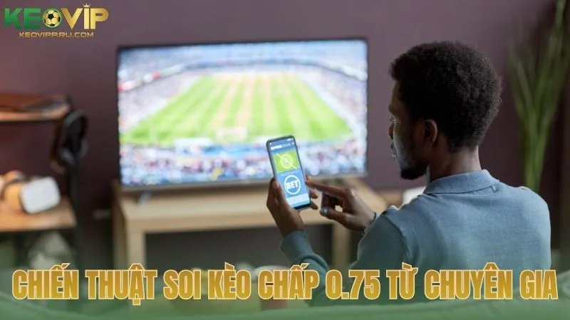 Chiến thuật soi kèo chấp 0.75 từ chuyên gia KEOVIP