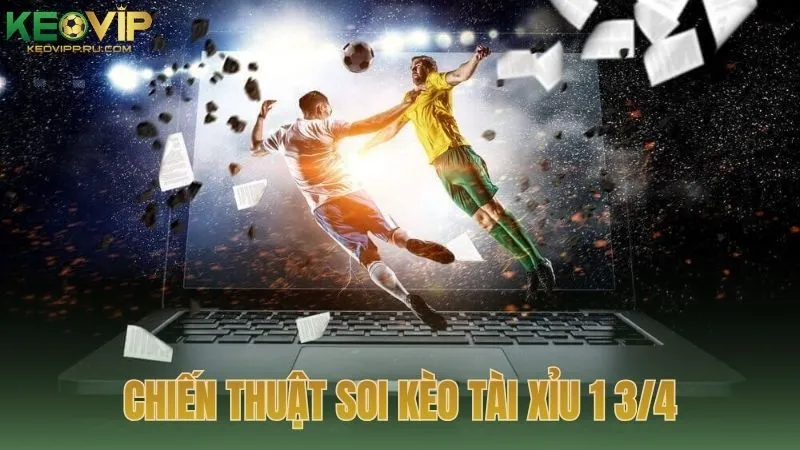 Chiến thuật soi kèo tài xỉu 1 3/4 hiệu quả từ chuyên gia