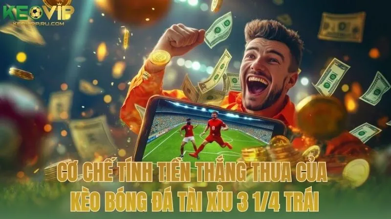 Cơ chế tính tiền thắng thua của kèo bóng đá tài xỉu 3 1/4 trái