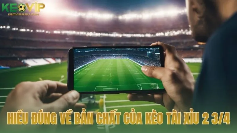 Hiểu đúng về bản chất của kèo tài xỉu 2 3/4