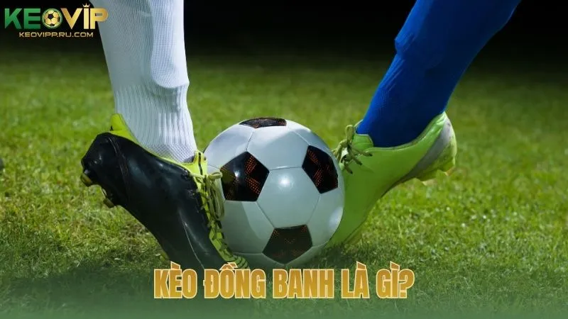 Kèo đồng banh là gì?