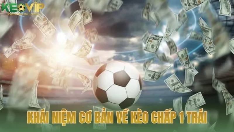 Khái niệm cơ bản về kèo chấp 1 trái trong cá cược
