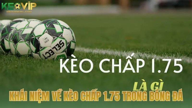 Khái niệm về kèo chấp 1.75 trong bóng đá