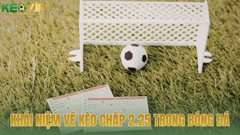 Khái niệm về kèo chấp 2.25 trong bóng đá