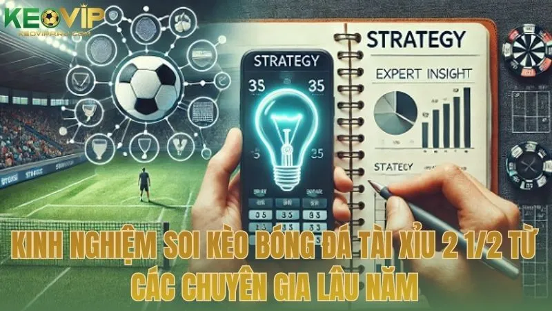 Kinh nghiệm soi kèo bóng đá tài xỉu 2 1/2 từ các chuyên gia lâu năm