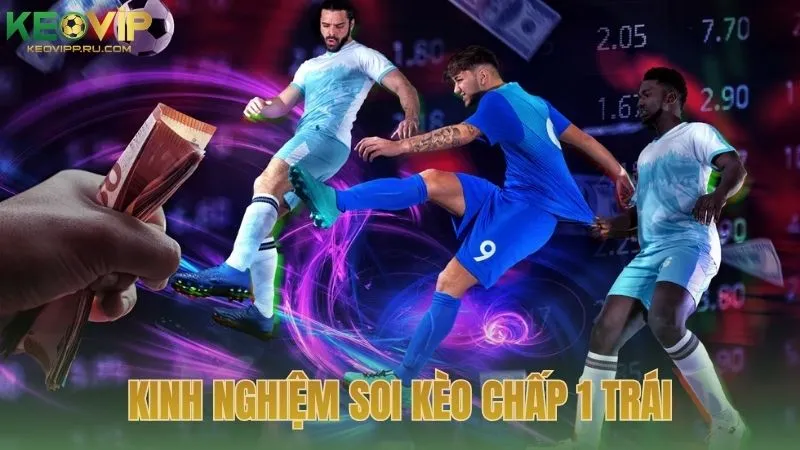 Kinh nghiệm soi kèo chấp 1 trái từ chuyên gia KEOVIP