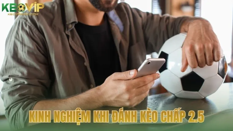Kinh nghiệm xương máu khi đánh kèo chấp 2.5