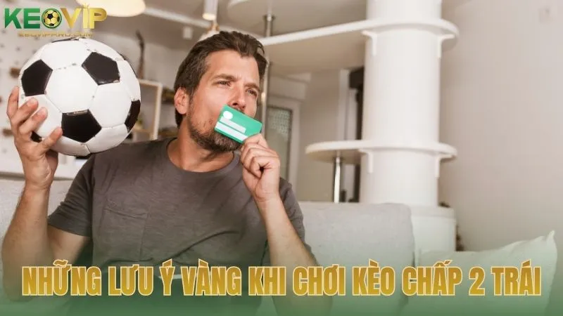 Những lưu ý vàng khi tham gia kèo chấp 2 trái