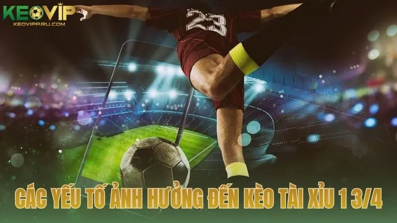 Phân tích các yếu tố ảnh hưởng đến kèo tài xỉu 1 3/4