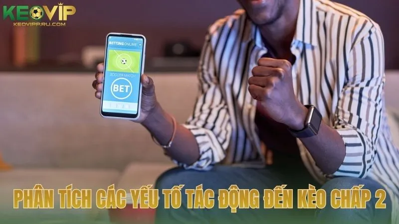 Phân tích các yếu tố tác động đến kèo chấp 2 trái