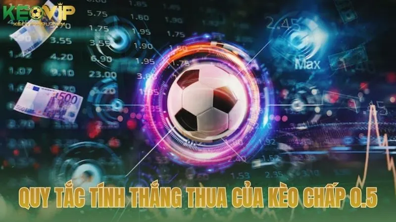 Quy tắc tính thắng thua khi tham gia kèo chấp 0.5