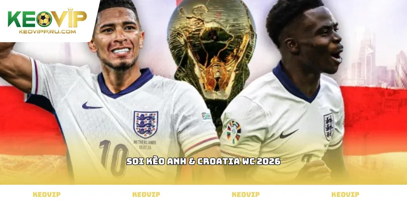 soi kèo Anh & Croatia WC 2026